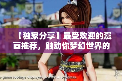 【独家分享】最受欢迎的漫画推荐，触动你梦幻世界的心弦！