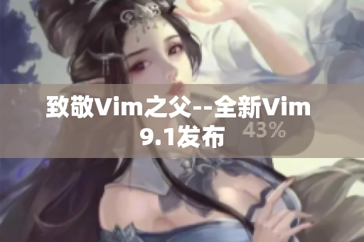 致敬Vim之父--全新Vim 9.1发布