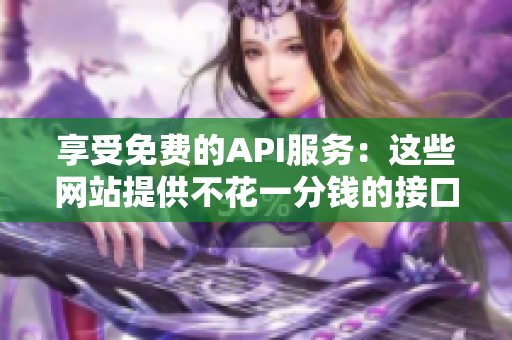 享受免费的API服务：这些网站提供不花一分钱的接口。