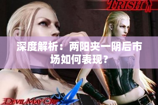 深度解析：两阳夹一阴后市场如何表现？