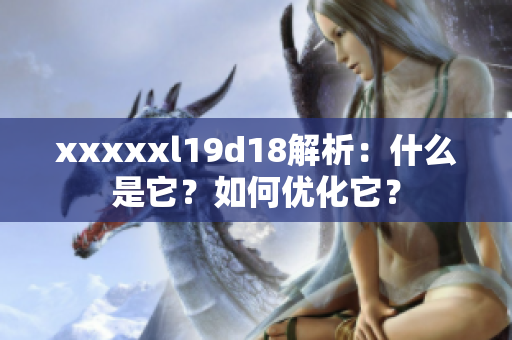 xxxxxl19d18解析：什么是它？如何优化它？