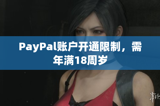 PayPal账户开通限制，需年满18周岁
