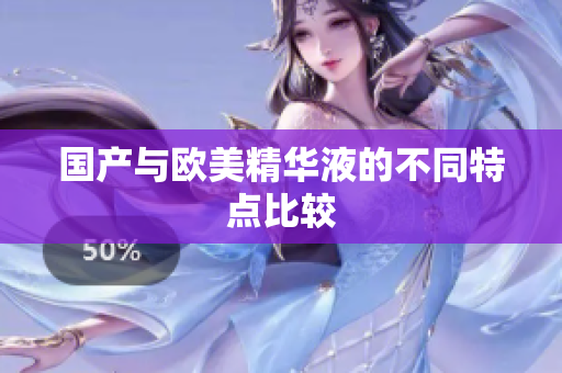 国产与欧美精华液的不同特点比较