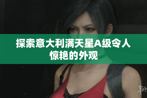 探索意大利满天星A级令人惊艳的外观