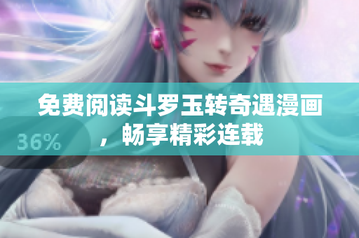 免费阅读斗罗玉转奇遇漫画，畅享精彩连载