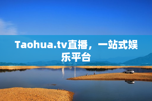 Taohua.tv直播，一站式娱乐平台