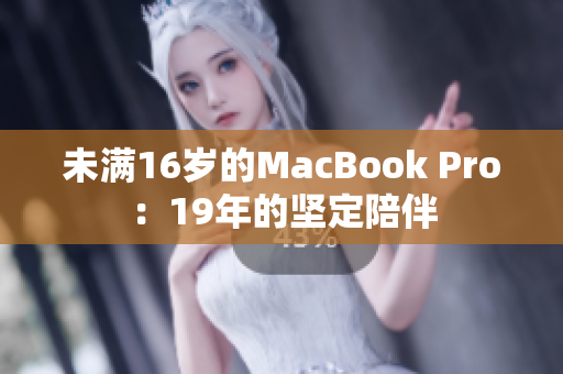 未满16岁的MacBook Pro：19年的坚定陪伴