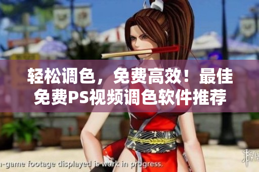 轻松调色，免费高效！最佳免费PS视频调色软件推荐