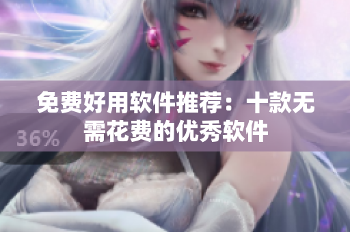 免费好用软件推荐：十款无需花费的优秀软件