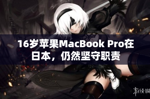 16岁苹果MacBook Pro在日本，仍然坚守职责