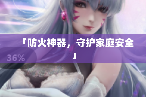 「防火神器，守护家庭安全」