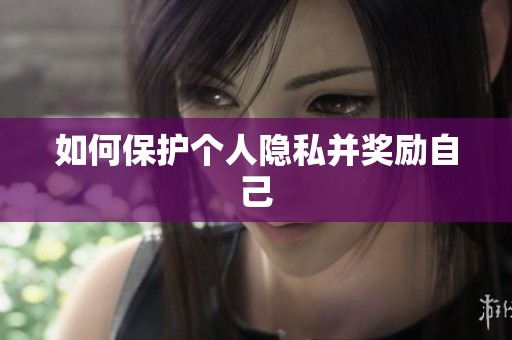 如何保护个人隐私并奖励自己