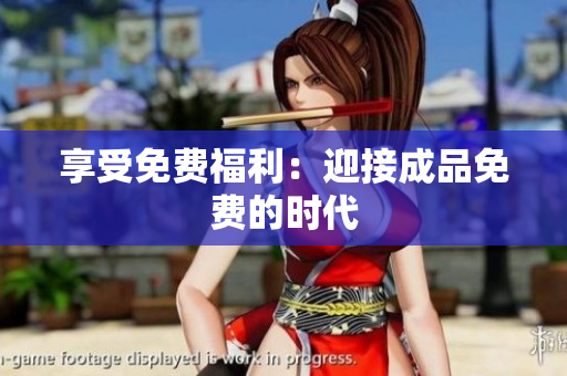 享受免费福利：迎接成品免费的时代