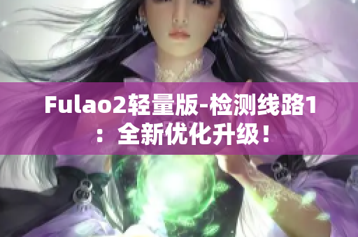 Fulao2轻量版-检测线路1：全新优化升级！