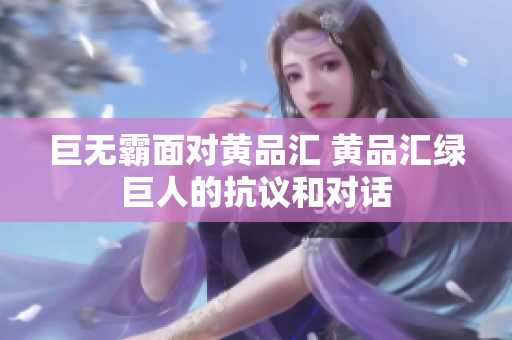 巨无霸面对黄品汇 黄品汇绿巨人的抗议和对话