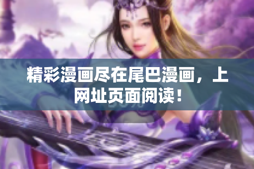 精彩漫画尽在尾巴漫画，上网址页面阅读！