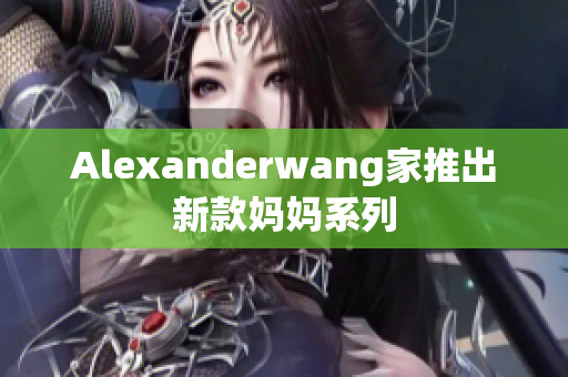 Alexanderwang家推出新款妈妈系列