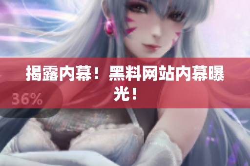 揭露内幕！黑料网站内幕曝光！