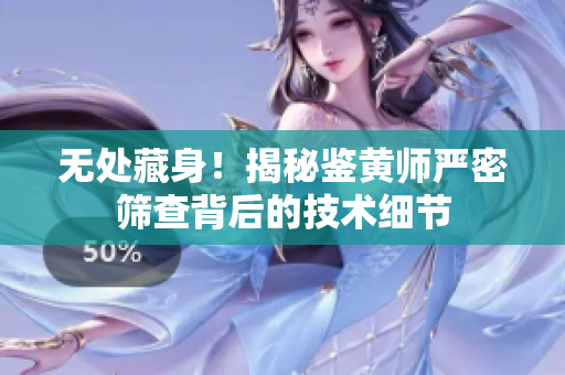 无处藏身！揭秘鉴黄师严密筛查背后的技术细节