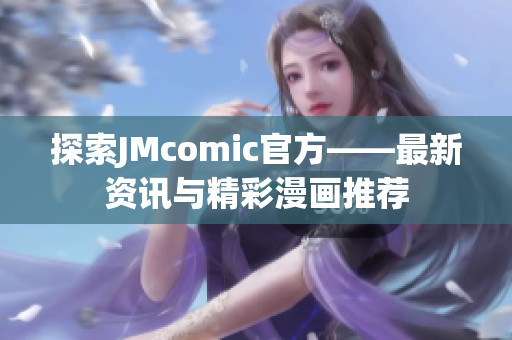 探索JMcomic官方——最新资讯与精彩漫画推荐