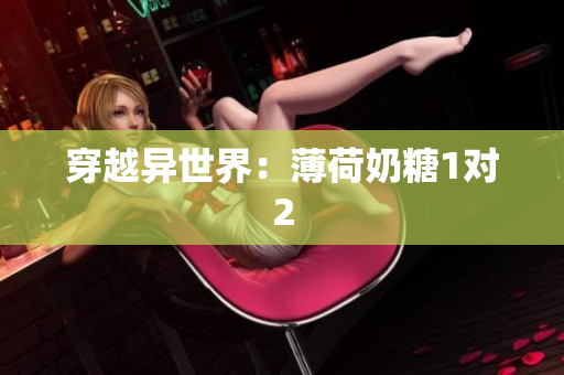穿越异世界：薄荷奶糖1对2
