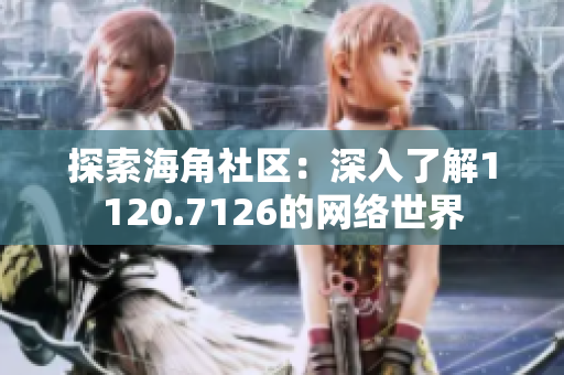 探索海角社区：深入了解1120.7126的网络世界