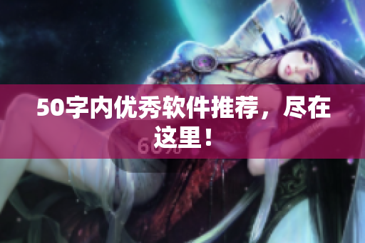 50字内优秀软件推荐，尽在这里！