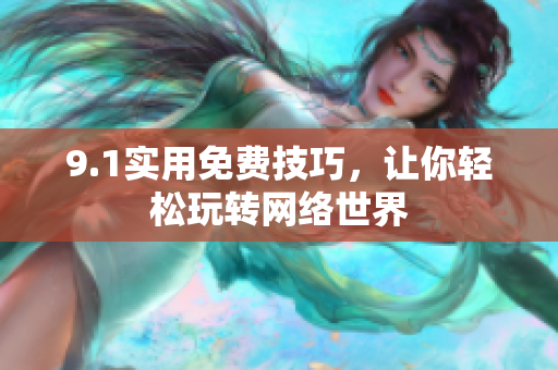 9.1实用免费技巧，让你轻松玩转网络世界