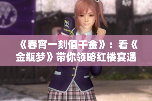 《春宵一刻值千金》：看《金瓶梦》带你领略红楼宴遇之美