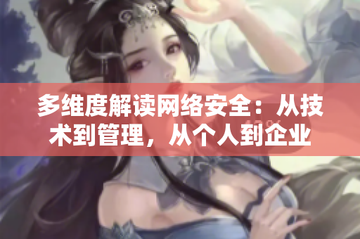 多维度解读网络安全：从技术到管理，从个人到企业
