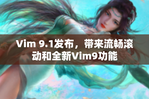 Vim 9.1发布，带来流畅滚动和全新Vim9功能