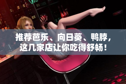 推荐芭乐、向日葵、鸭脖，这几家店让你吃得舒畅！