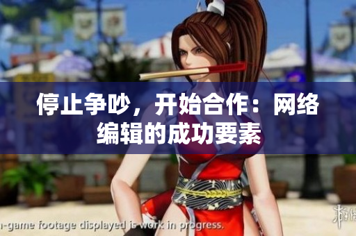 停止争吵，开始合作：网络编辑的成功要素