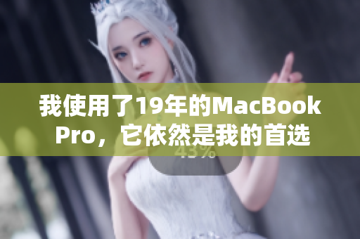 我使用了19年的MacBook Pro，它依然是我的首选