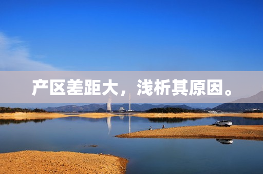 产区差距大，浅析其原因。