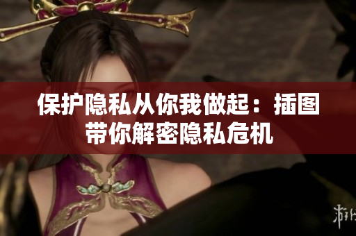 保护隐私从你我做起：插图带你解密隐私危机