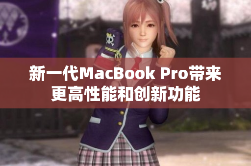 新一代MacBook Pro带来更高性能和创新功能