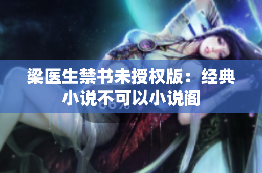 梁医生禁书未授权版：经典小说不可以小说阁