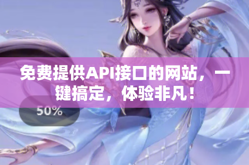 免费提供API接口的网站，一键搞定，体验非凡！