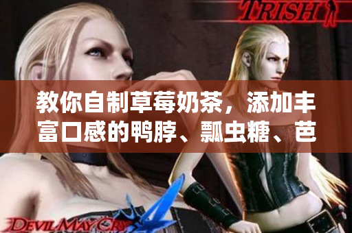 教你自制草莓奶茶，添加丰富口感的鸭脖、瓢虫糖、芭乐和丝瓜！