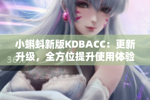 小蝌蚪新版KDBACC：更新升级，全方位提升使用体验