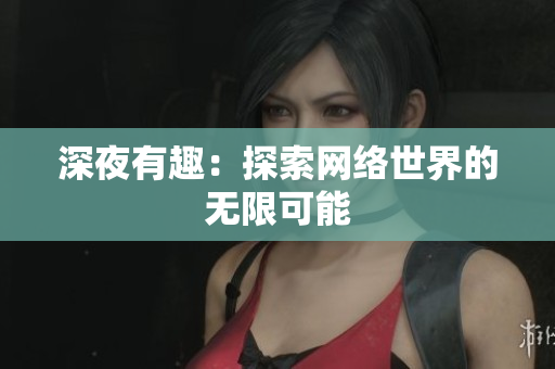 深夜有趣：探索网络世界的无限可能
