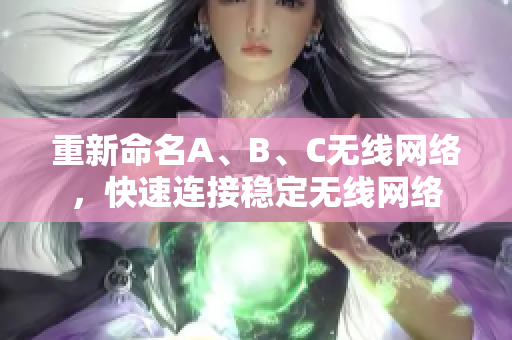 重新命名A、B、C无线网络，快速连接稳定无线网络
