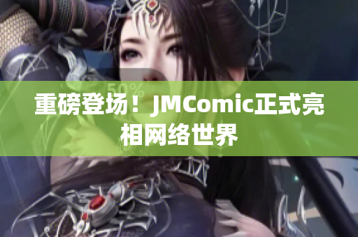 重磅登场！JMComic正式亮相网络世界