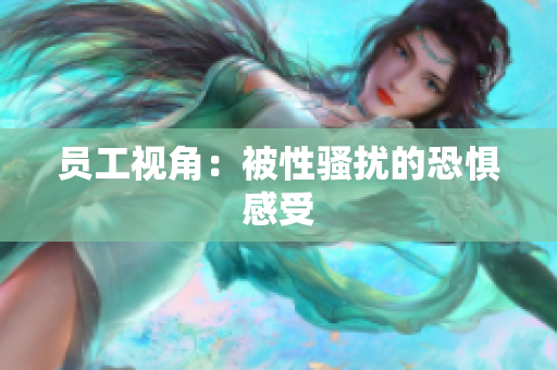 员工视角：被性骚扰的恐惧感受