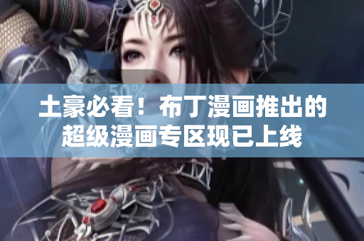 土豪必看！布丁漫画推出的超级漫画专区现已上线