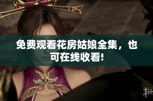 免费观看花房姑娘全集，也可在线收看!