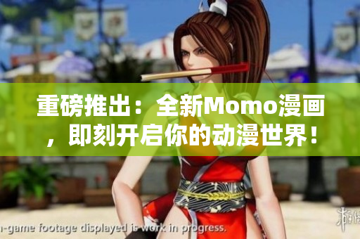 重磅推出：全新Momo漫画，即刻开启你的动漫世界！
