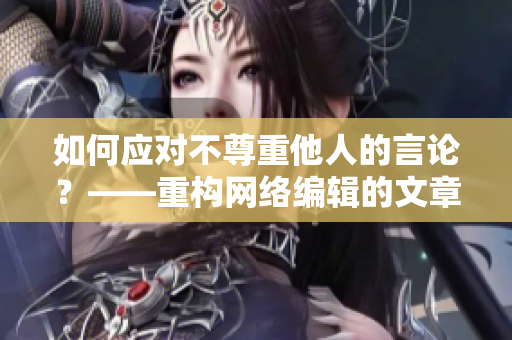如何应对不尊重他人的言论？——重构网络编辑的文章维度