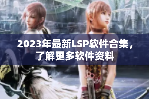 2023年最新LSP软件合集，了解更多软件资料
